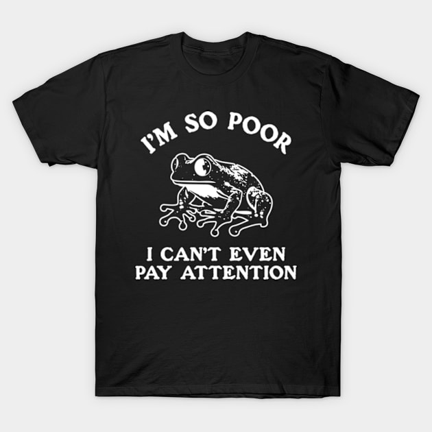 I'm So Poor I Can't Even Pay Attention T-Shirt by Three Meat Curry